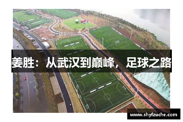 姜胜：从武汉到巅峰，足球之路
